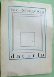 Cumpara ieftin ION MURGEANU - DATORIA (POEZII 1972)[coperta VICTOR FEODOROV/dedicatie-autograf]