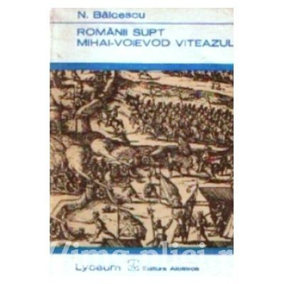 Nicolae Balcescu - Romanii supt Mihai-Voievod Viteazul (editie 1973)
