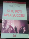 Paul Hanna - Si tu poti avea succes - Curtea Veche, Alta editura