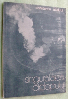 CONSTANTIN ABALUTA - SINGURATATEA CICLOPULUI (VERSURI, editia princeps - 1988) foto