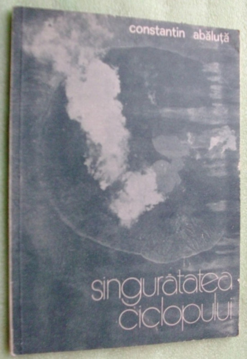 CONSTANTIN ABALUTA - SINGURATATEA CICLOPULUI (VERSURI, editia princeps - 1988)