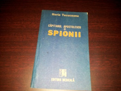 CAPITANUL APOSTOLESCU SI SPIONII - HORIA TECUCEANU/TD foto