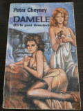 DAMELE ( Ce le Pasa Damelor) - Peter Cheyney - Editura Ploscau, 1992, 193 p.