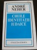 CHEILE IDENTITATII IUDAICE - Andre Neher - Editura Hasefer, 2001, 209 p., Alta editura