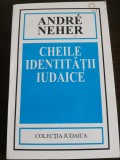 CHEILE IDENTITATII IUDAICE - Andre Neher - Editura Hasefer, 2001, 209 p., Alta editura