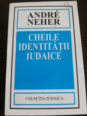 CHEILE IDENTITATII IUDAICE - Andre Neher - Editura Hasefer, 2001, 209 p. foto