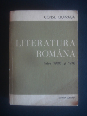CONST. CIOPRAGA - LITERATURA ROMANA INTRE 1900 SI 1918 foto