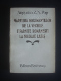 AUGUSTIN Z. N. POP - MARTURIA DOCUMENTELOR DE LA VECHILE TIPARNITE ROMANESTI .., Alta editura
