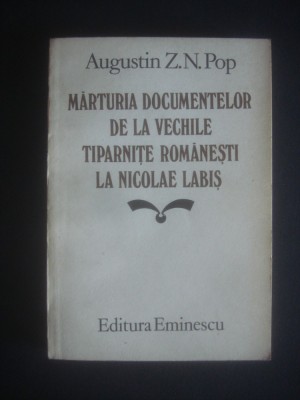AUGUSTIN Z. N. POP - MARTURIA DOCUMENTELOR DE LA VECHILE TIPARNITE ROMANESTI .. foto