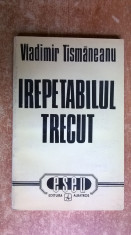 Vladimir Tismaneanu - Irepetabilul trecut foto