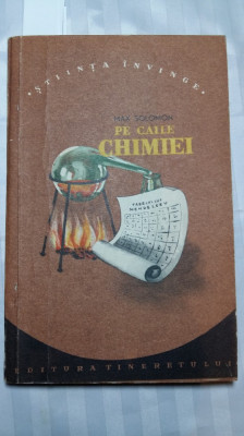 PE CAILE CHIMIEI - MAX SOLOMON - EDITURA TINERETULUI 1955 foto