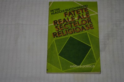 Fatete reale ale sectelor religioase - Petre Hladchi-Bucovineanu - 1983 foto