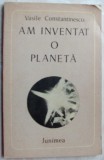 Cumpara ieftin VASILE CONSTANTINESCU - AM INVENTAT O PLANETA (VERSURI)[ed princeps 1978/800 ex]