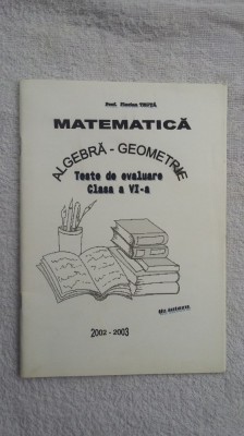 ALGEBRA -GEOMETRIE - TESTE DE EVALUARE CLASA A VI A , FLORIAN TRUTA foto