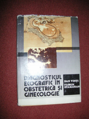 Diagnosticul ecografic in obstetrica si ginecologie - Dan Vinti , Fl.Stamatian foto