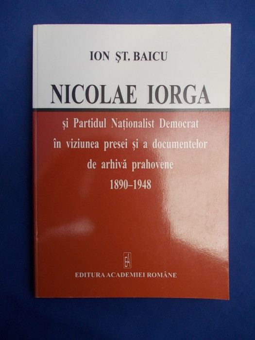 ION ST. BAICU - NICOLAE IORGA SI PARTIDUL NATIONALIST DEMOCRAT -2005 ,AUTOGRAF +