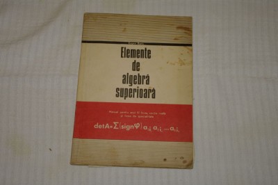 Elemente de algebra superioara - Manual anul III liceu - Eugen Radu - 1973 foto