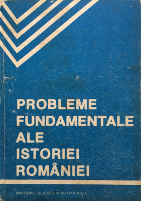 PROBLEME FUNDAMENTALE ALE ISTORIEI ROMANIEI foto