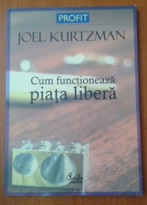 Cum functioneaza piata libera / Joel Kurtzman ; trad. de Oana Gologan-Florescu foto
