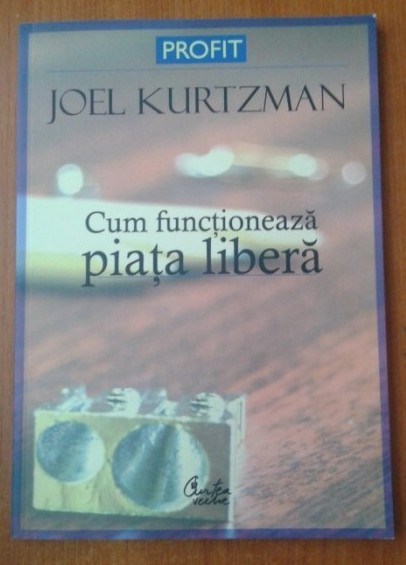 Cum functioneaza piata libera / Joel Kurtzman ; trad. de Oana Gologan-Florescu