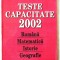 &quot;TESTE CAPACITATE 2002 - Romana, Matematica, Istorie, Geografie&quot;, Col. aut, 2002