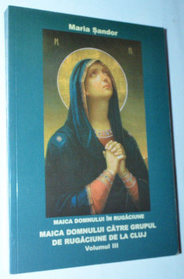 Maria Sandor - Maica Domnului catre grupul de rugaciune de la Cluj - vol. III foto
