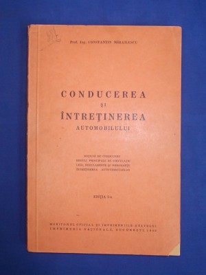 CONSTANTIN MIHAILESCU - CONDUCEREA SI INTRETINEREA AUTOMOBILULUI - ED.1-A - 1940 foto