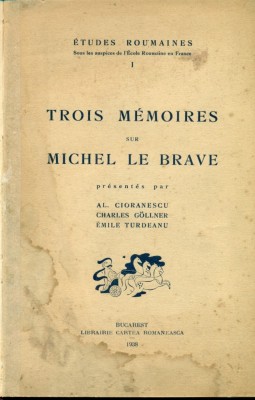 TROIS MEMOIRES SUR MICHEL LE BRAVE - Al.Cioranescu, C.Gollner, E.Turdeanu foto