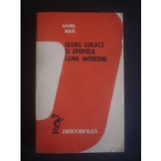 GAVRIL MATE - GEORG LUKACS SI EPOPEEA LUMII MODERNE