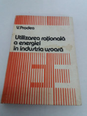 UTILIZAREA RA?IONALA A ENERGIEI IN INDUSTRIA U?OARA/ V. PRODEA/ 1983 foto