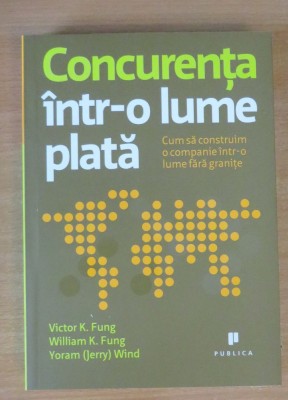 Concurenta intr-o lume plata - Victor K. Fung, Yoram (Jerry) Wind foto