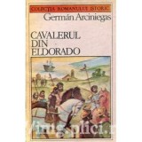 German Arciniegas - Cavalerul din Eldorado
