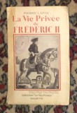Pierre Lafue LA VIE PRIVEE DE FREDERIC II