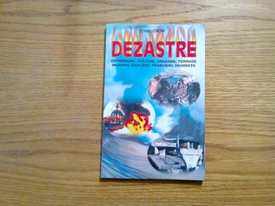 DEZASTRE - Cutremure, Vulcani, Uragane, Tornade, Incendii, Explozii, Prabusiri, Inundatii - Ethel Crow - 2000, 168 p. foto