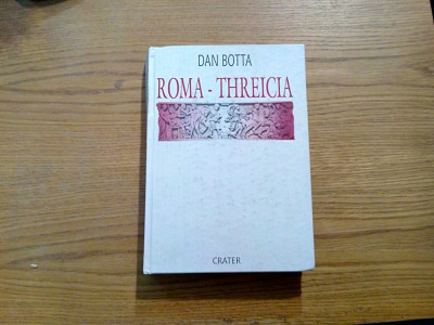 ROMA - THREICIA - Dan Botta - Editura Crater, 1999, 463 p. foto