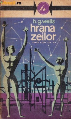 H G Wells - Hrana zeilor ( opere alese vol III ) foto