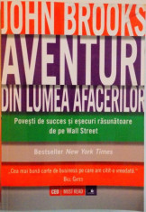 AVENTURI DIN LUMEA AFACERILOR, POVESTI DE SUCCES SI ESECURI RASUNATOARE DE PE WALL STREET de JOHN BROOKS, 2016 foto