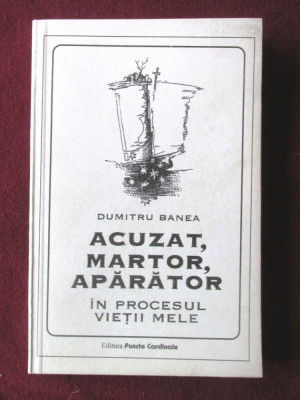 ACUZAT, MARTOR, APARATOR IN PROCESUL VIETII MELE, Dumitru Banea, 1995.Carte noua foto