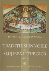 Nicolae D. Necula - Traditie si innoire in slujirea liturgica, vol. 3 - 494002 foto