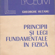 GHEORGHE HUTANU - PRINCIPII SI LEGI FUNDAMENTALE IN FIZICA