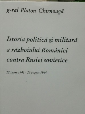 PLATON CHIRNOAGA ISTORIA POLITICA ȘI MILITARA A RĂZBOIULUI ROMANIEI CONTRA RUSIE foto