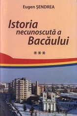 Istoria necunoscuta a Bacaului, Vol. 3, autor Eugen Sendrea foto