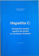 HEPATITA C, PERSPECTIVE ASUPRA INGRIJIRII DE DURATA IN CONSTANTA, ROMANIA de ANA - MARIA SCHWEITZER, MIHAELA BOGDAN, 2015 foto