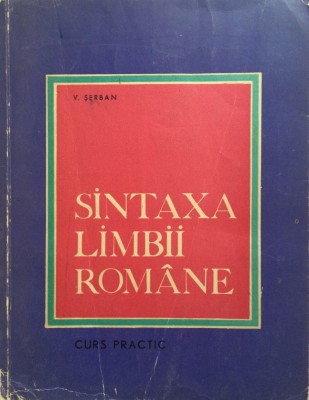 SINTAXA LIMBII ROMANE. CURS PRACTIC - V. Serban foto