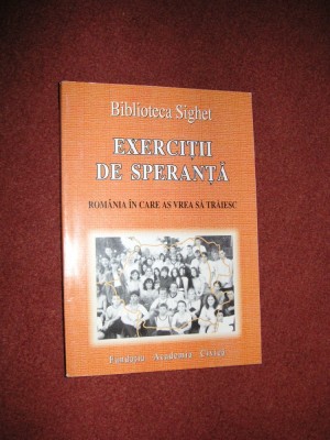 BIBLIOTECA SIGHET - EXERCITII DE SPERANTA* ROMANIA IN CARE AS VREA SA TRAIESC foto