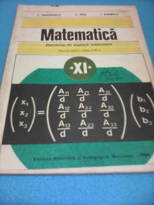 MANUAL MATEMATICA ELEMENTE DE ALGEBRA SUPERIOARA CLASA XI C.NASTASESCU,C.NITA foto