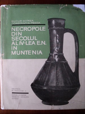 Necropole din secolul al IV-lea e.n. in Muntenia /Bucur Mitrea, Constantin Preda foto