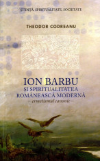 Theodor Codreanu - Ion Barbu si spiritualitatea romaneasca moderna - 398310 foto