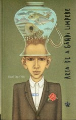 Rolf Dobelli - Arta de a gandi limpede - 452045 foto