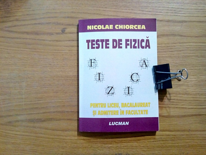 TESTE DE FIZICA - Liceu, Bacalaureat, Admitere in Facultate - Nicolae Chiorcea